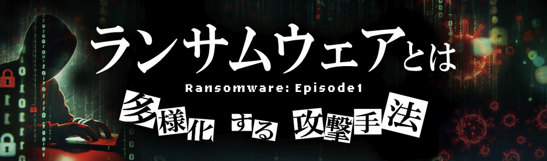 ランサムウェアとは？①～多様化する攻撃手法