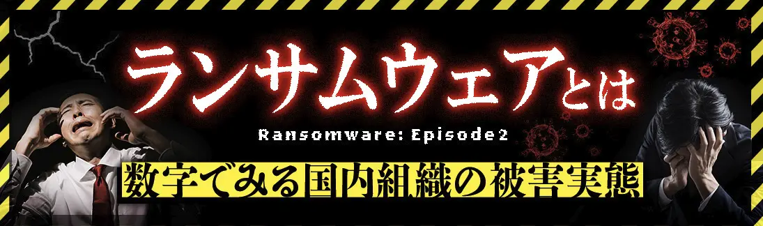 ランサムウェアとは？②～数字でみる国内組織の被害実態